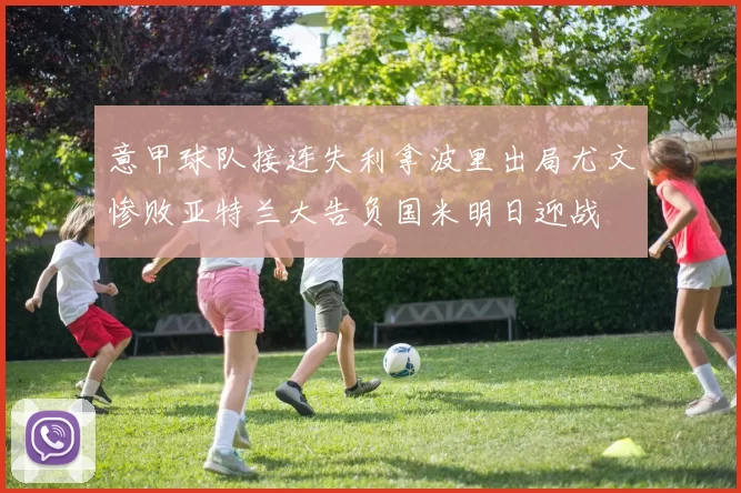 意甲球队接连失利拿波里出局尤文惨败亚特兰大告负国米明日迎战