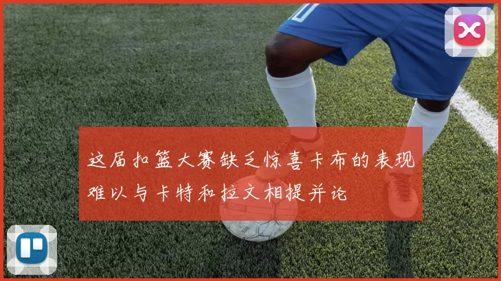 这届扣篮大赛缺乏惊喜卡布的表现难以与卡特和拉文相提并论