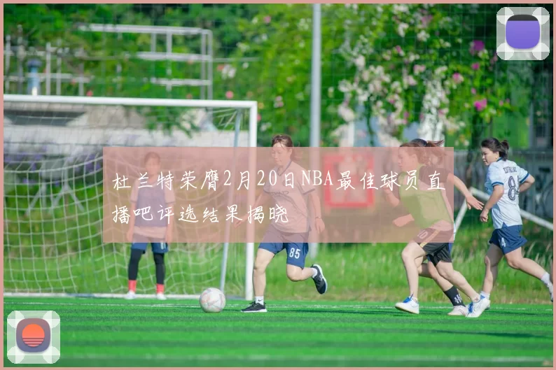 杜兰特荣膺2月20日NBA最佳球员直播吧评选结果揭晓