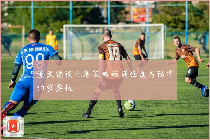 谢泼德谈比赛策略强调强度与防守的重要性