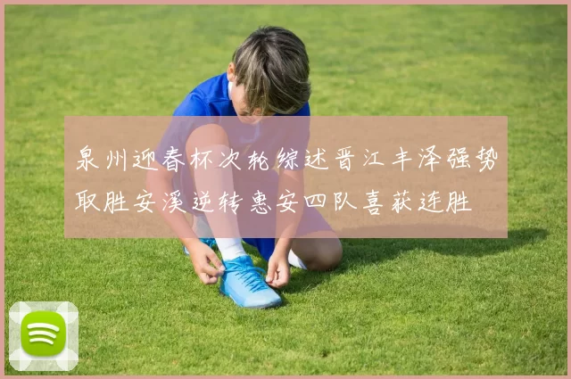 泉州迎春杯次轮综述晋江丰泽强势取胜安溪逆转惠安四队喜获连胜